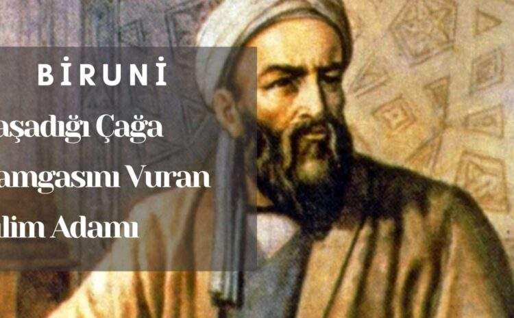  Biruni: Yaşadığı Çağa Damgasını Vuran Bilim Adamı
